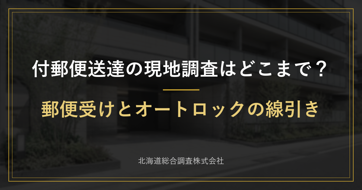 付郵便送達の現地調査はどこまで?郵便受けとオートロックの線引き(北海道総合調査株式会社)